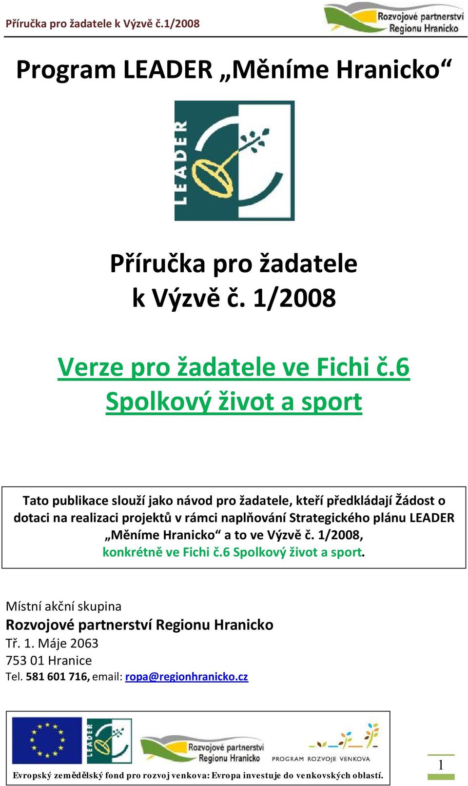 projektů v rámci naplňování Strategického plánu LEADER Měníme Hranicko a to ve Výzvě č. 1/2008, konkrétně ve Fichi č.