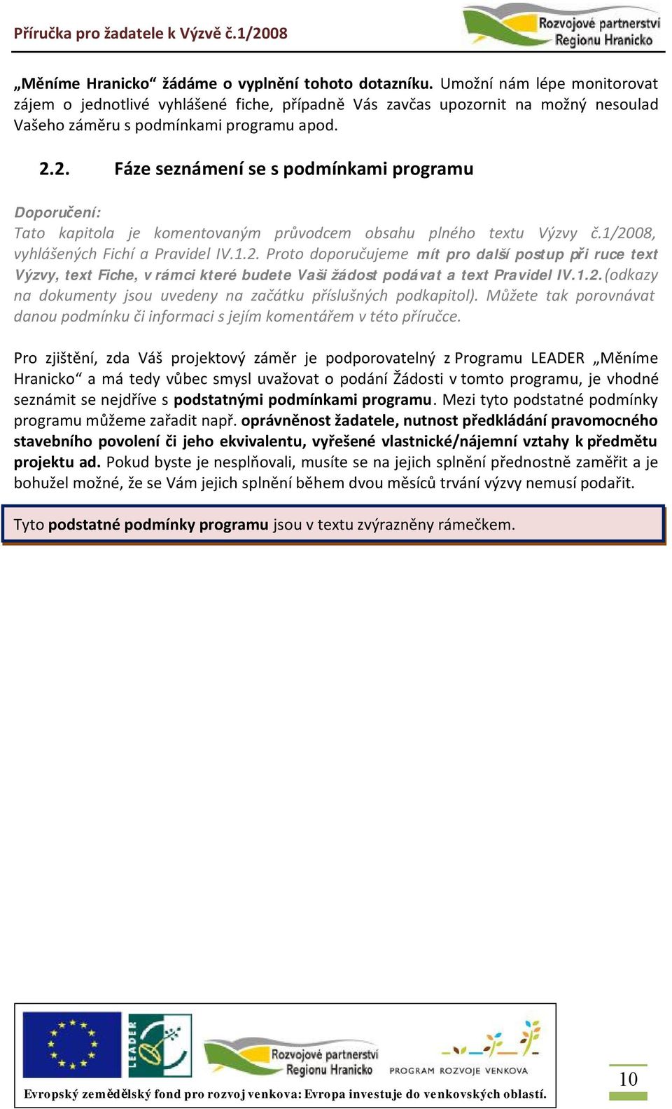 2. Fáze seznámení se s podmínkami programu Doporučení: Tato kapitola je komentovaným průvodcem obsahu plného textu Výzvy č.1/2008, vyhlášených Fichí a Pravidel IV.1.2. Proto doporučujeme mít pro další postup při ruce text Výzvy, text Fiche, v rámci které budete Vaši žádost podávat a text Pravidel IV.