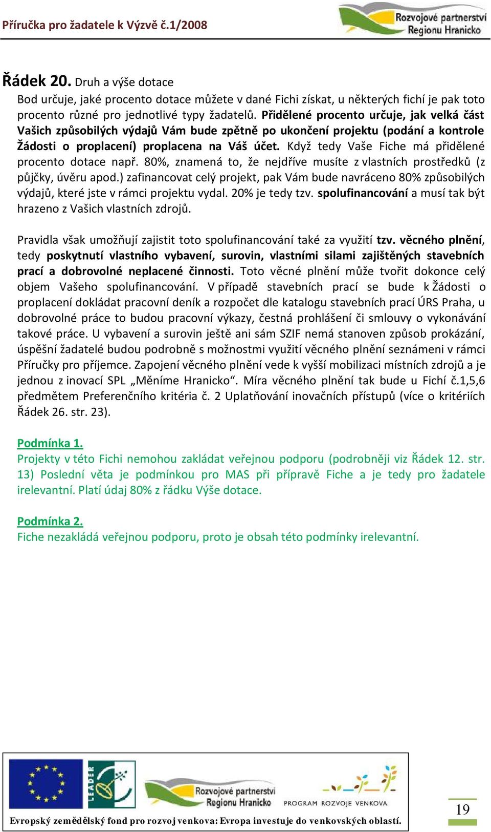 Když tedy Vaše Fiche má přidělené procento dotace např. 80%, znamená to, že nejdříve musíte z vlastních prostředků (z půjčky, úvěru apod.