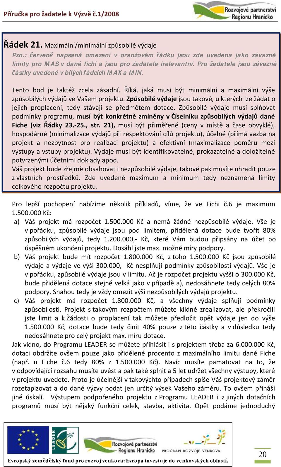 Způsobilé výdaje jsou takové, u kterých lze žádat o jejich proplacení, tedy stávají se předmětem dotace.