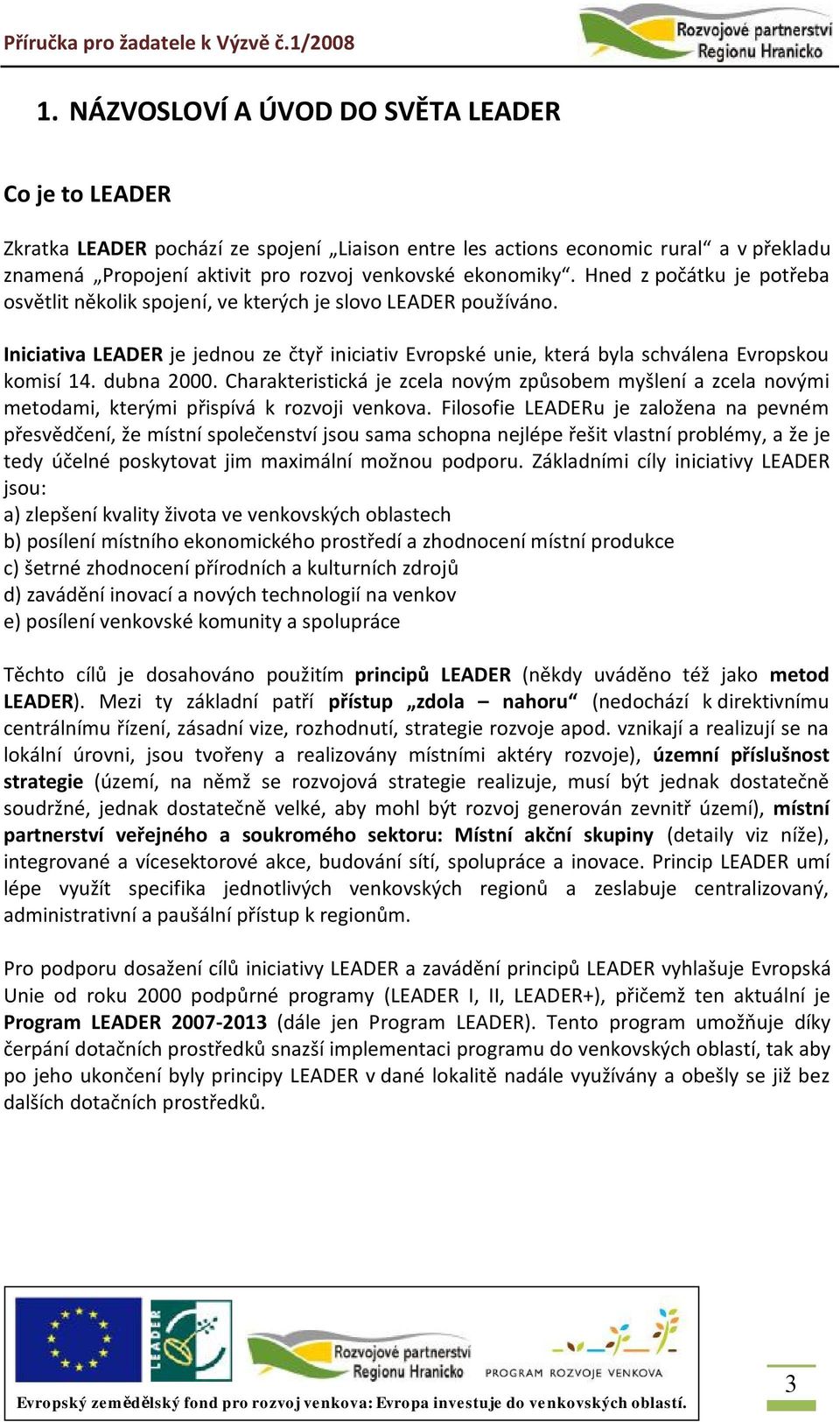 dubna 2000. Charakteristická je zcela novým způsobem myšlení a zcela novými metodami, kterými přispívá k rozvoji venkova.