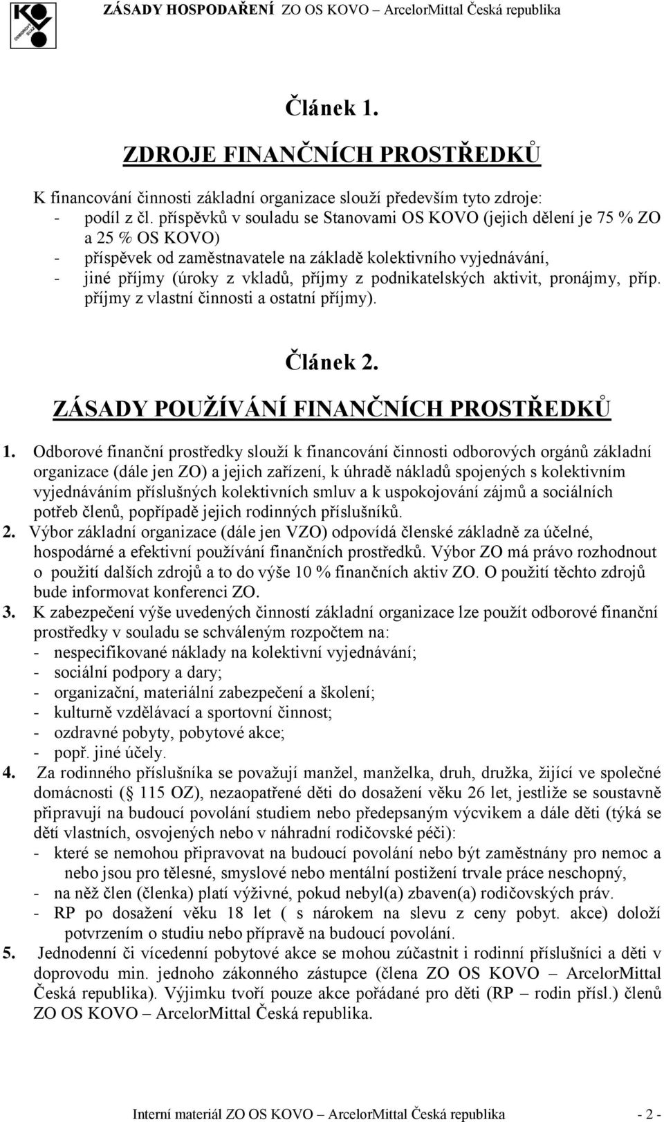 podnikatelských aktivit, pronájmy, příp. příjmy z vlastní činnosti a ostatní příjmy). Článek 2. ZÁSADY POUŽÍVÁNÍ FINANČNÍCH PROSTŘEDKŮ 1.