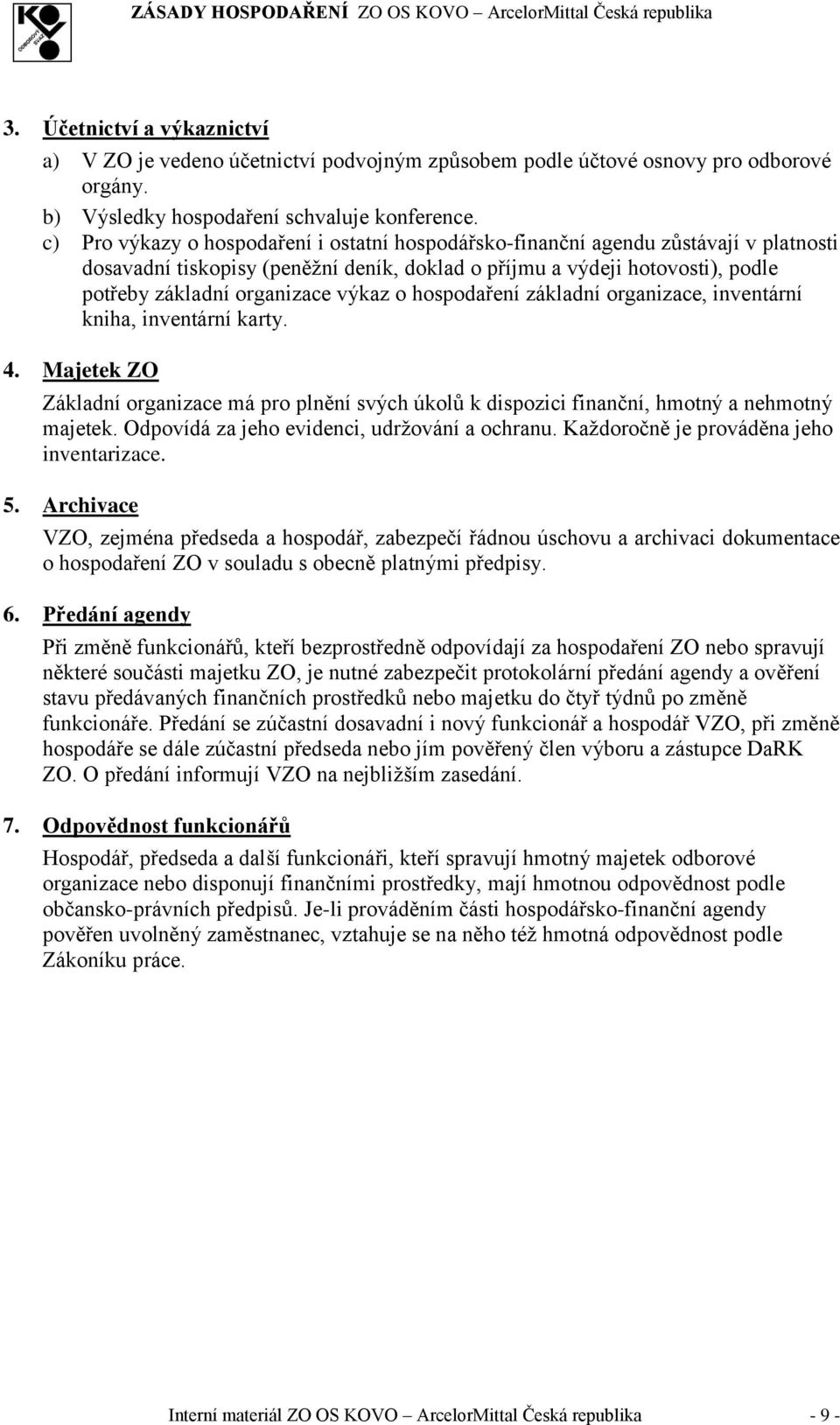 výkaz o hospodaření základní organizace, inventární kniha, inventární karty. 4. Majetek ZO Základní organizace má pro plnění svých úkolů k dispozici finanční, hmotný a nehmotný majetek.