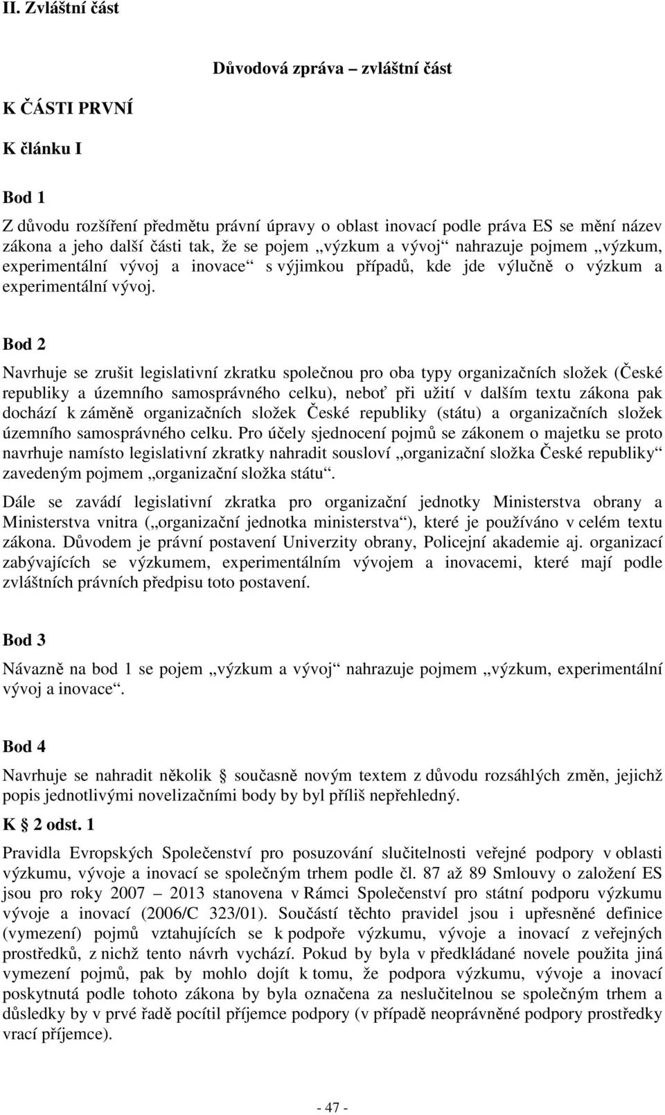 Bod 2 Navrhuje se zrušit legislativní zkratku společnou pro oba typy organizačních složek (České republiky a územního samosprávného celku), neboť při užití v dalším textu zákona pak dochází k záměně