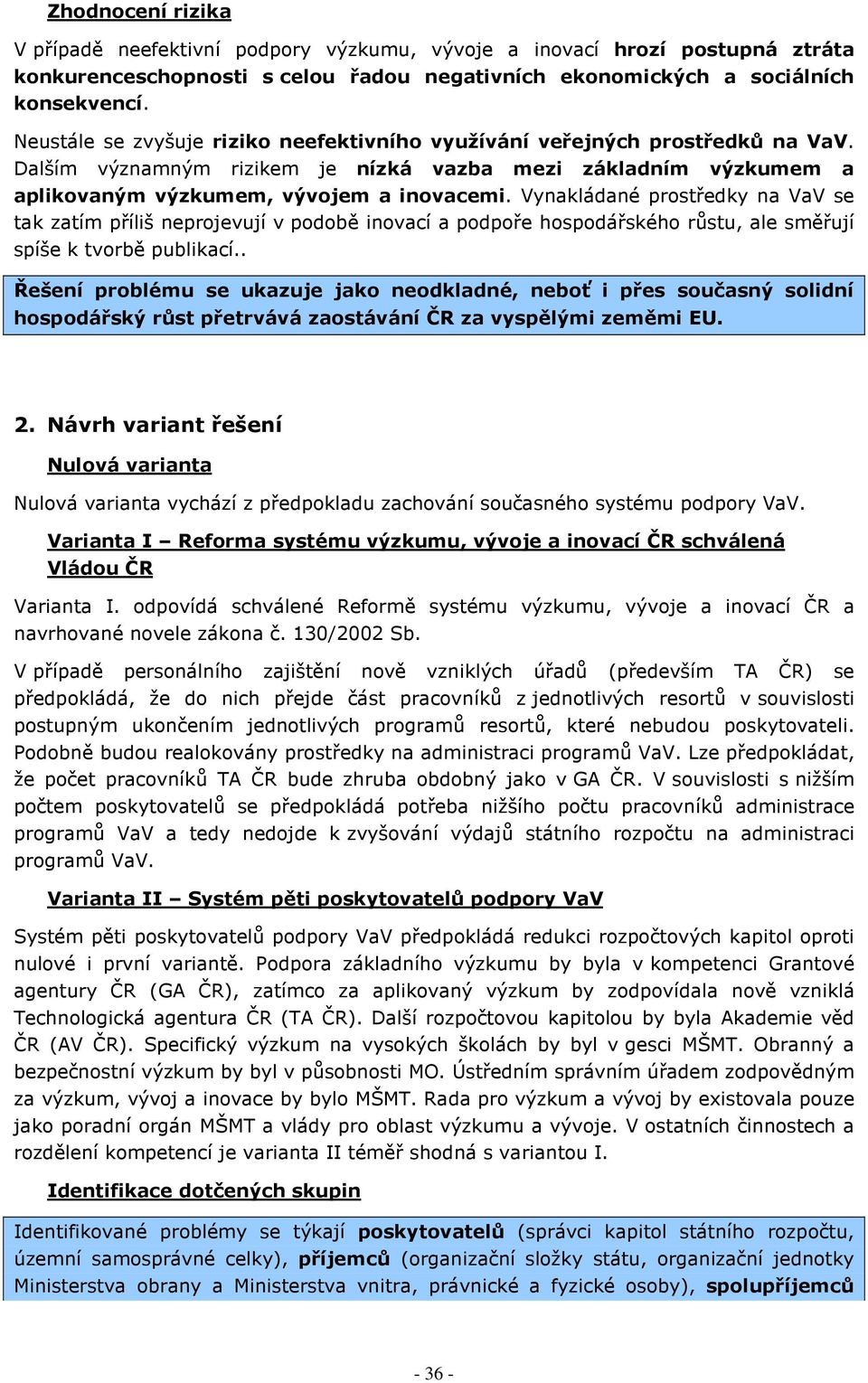 Vynakládané prostředky na VaV se tak zatím příliš neprojevují v podobě inovací a podpoře hospodářského růstu, ale směřují spíše k tvorbě publikací.