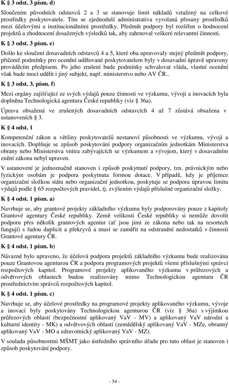 Předmět podpory byl rozšířen o hodnocení projektů a zhodnocení dosažených výsledků tak, aby zahrnoval veškeré relevantní činnosti. K 3 odst. 3 písm.