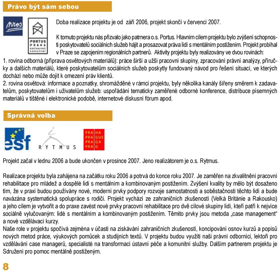 Aktivity projektu byly realizovány ve dvou rovinách: 1.