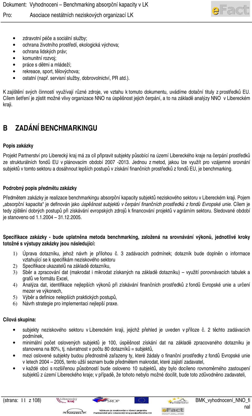 Cílem šetření je zjistit možné vlivy organizace NNO na úspěšnost jejich čerpání, a to na základě aýzy NNO v Libereckém kraji.