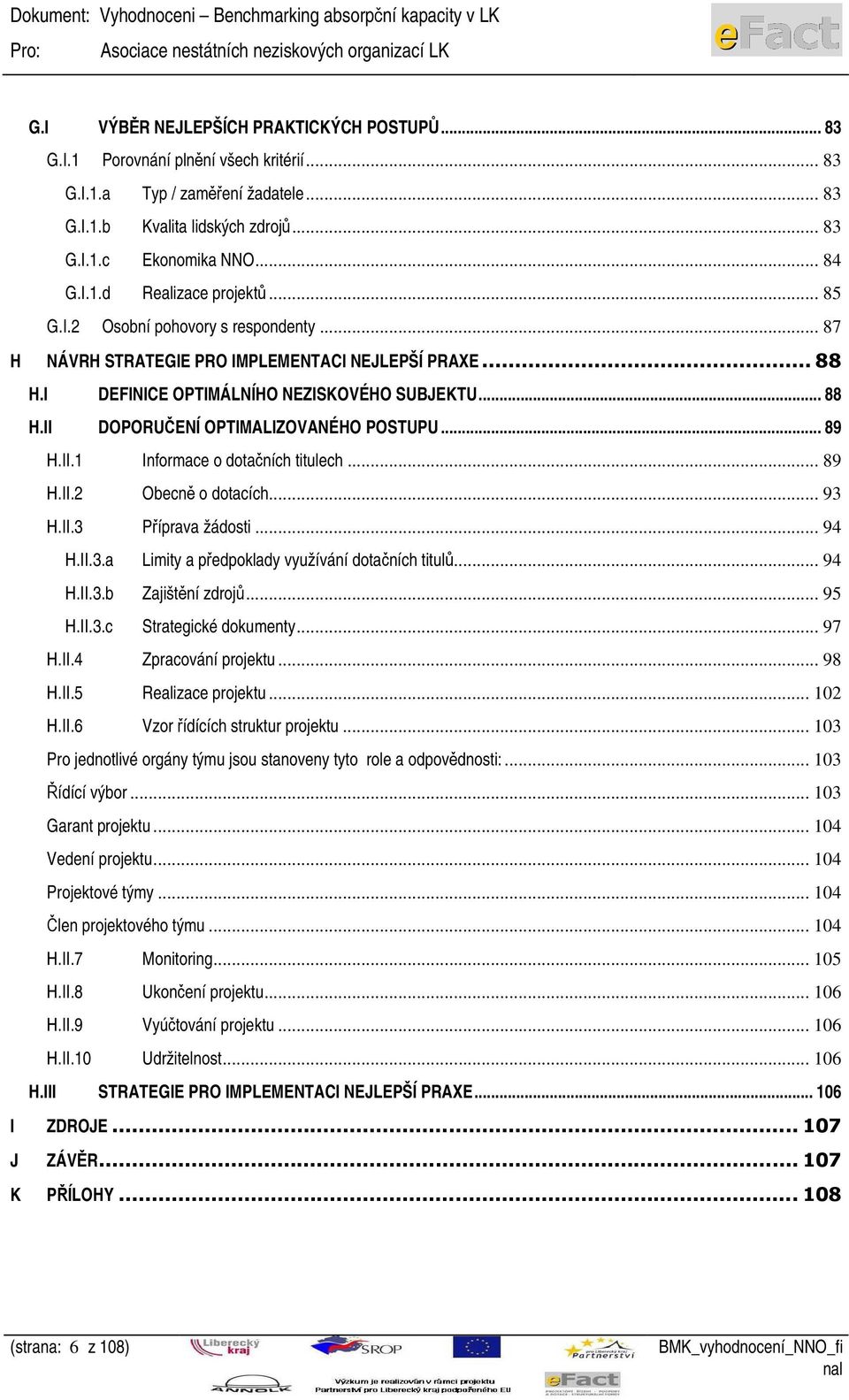 .. 89 H.II.1 Informace o dotačních titulech... 89 H.II.2 Obecně o dotacích... 93 H.II.3 Příprava žádosti... 94 H.II.3.a Limity a předpoklady využívání dotačních titulů... 94 H.II.3.b Zajištění zdrojů.