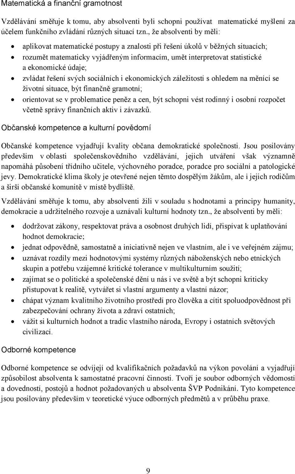 zvládat řešení svých sociálních i ekonomických záležitostí s ohledem na měnící se životní situace, být finančně gramotní; orientovat se v problematice peněz a cen, být schopni vést rodinný i osobní