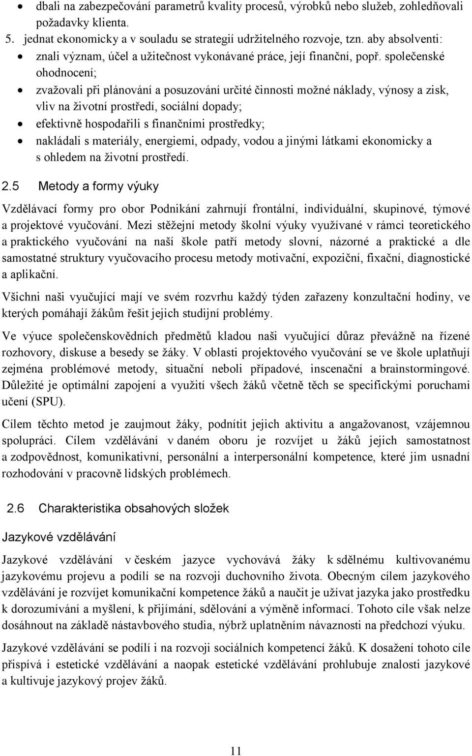 společenské ohodnocení; zvažovali při plánování a posuzování určité činnosti možné náklady, výnosy a zisk, vliv na životní prostředí, sociální dopady; efektivně hospodařili s finančními prostředky;