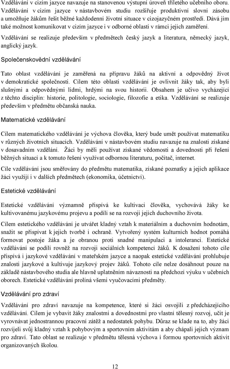 Dává jim také možnost komunikovat v cizím jazyce i v odborné oblasti v rámci jejich zaměření. Vzdělávání se realizuje především v předmětech český jazyk a literatura, německý jazyk, anglický jazyk.