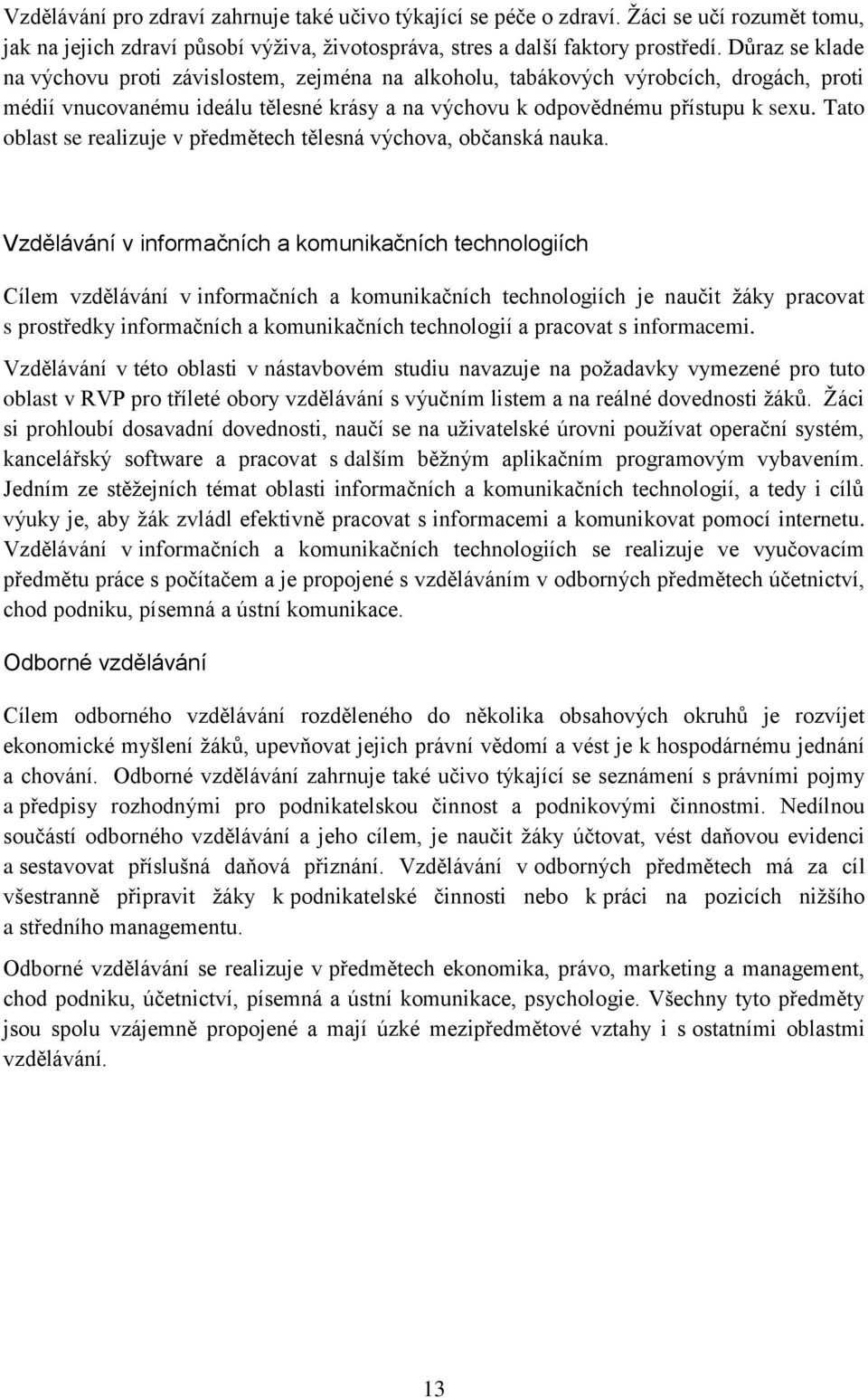 Tato oblast se realizuje v předmětech tělesná výchova, občanská nauka.