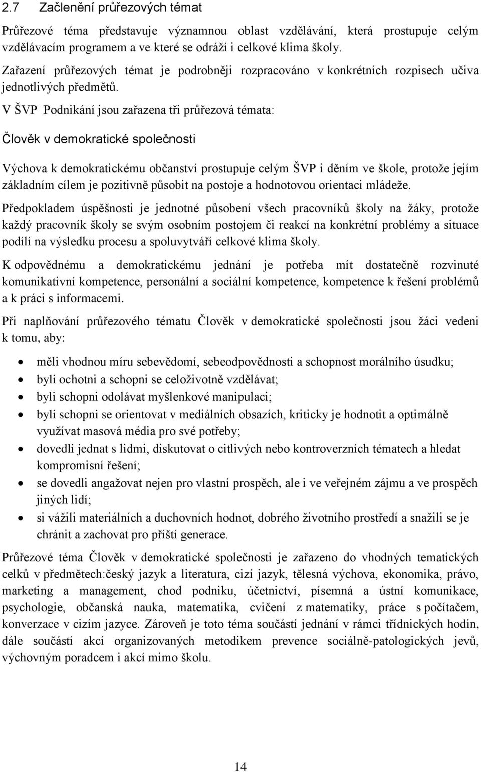 V ŠVP Podnikání jsou zařazena tři průřezová témata: Člověk v demokratické společnosti Výchova k demokratickému občanství prostupuje celým ŠVP i děním ve škole, protože jejím základním cílem je