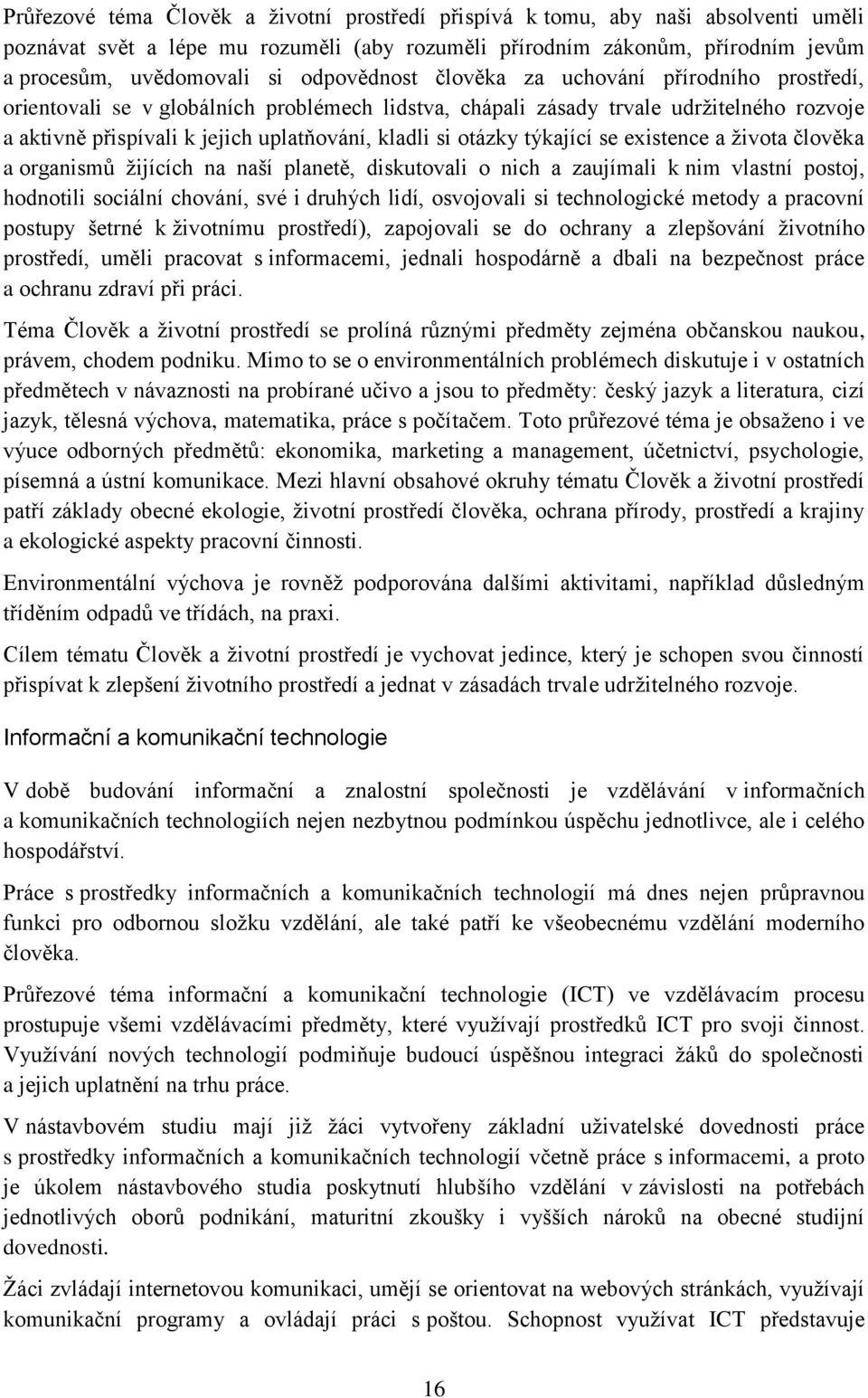 otázky týkající se existence a života člověka a organismů žijících na naší planetě, diskutovali o nich a zaujímali k nim vlastní postoj, hodnotili sociální chování, své i druhých lidí, osvojovali si