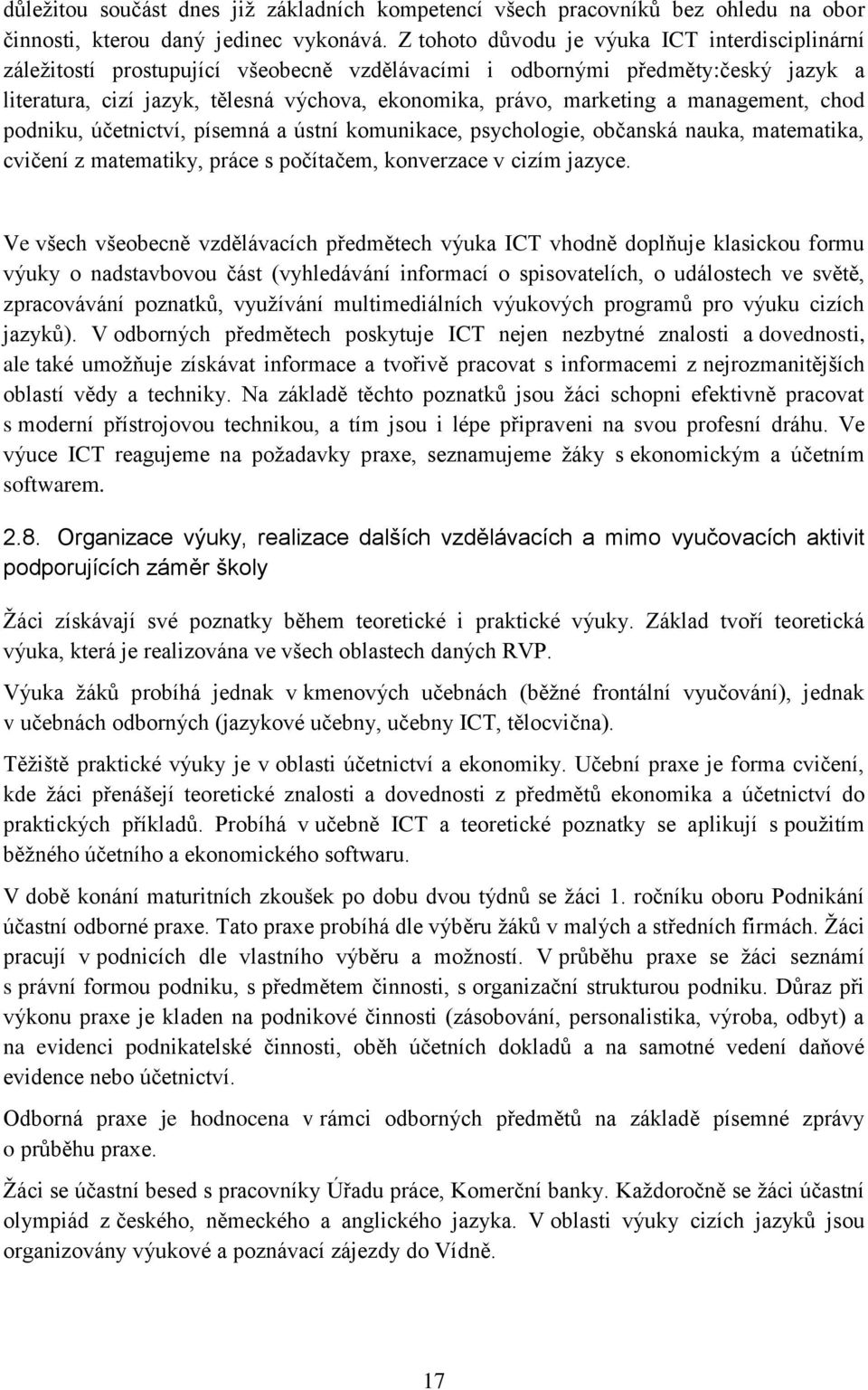 a management, chod podniku, účetnictví, písemná a ústní komunikace, psychologie, občanská nauka, matematika, cvičení z matematiky, práce s počítačem, konverzace v cizím jazyce.