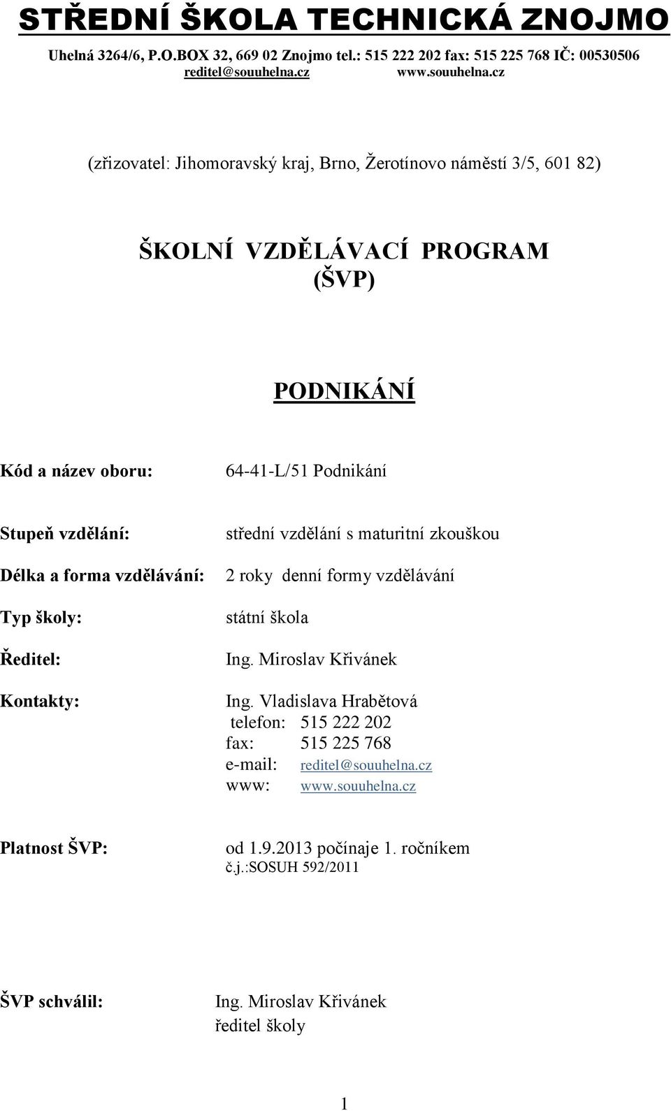 cz (zřizovatel: Jihomoravský kraj, Brno, Žerotínovo náměstí 3/5, 601 82) ŠKOLNÍ VZDĚLÁVACÍ PROGRAM (ŠVP) PODNIKÁNÍ Kód a název oboru: 64-41-L/51 Podnikání Stupeň vzdělání: Délka a