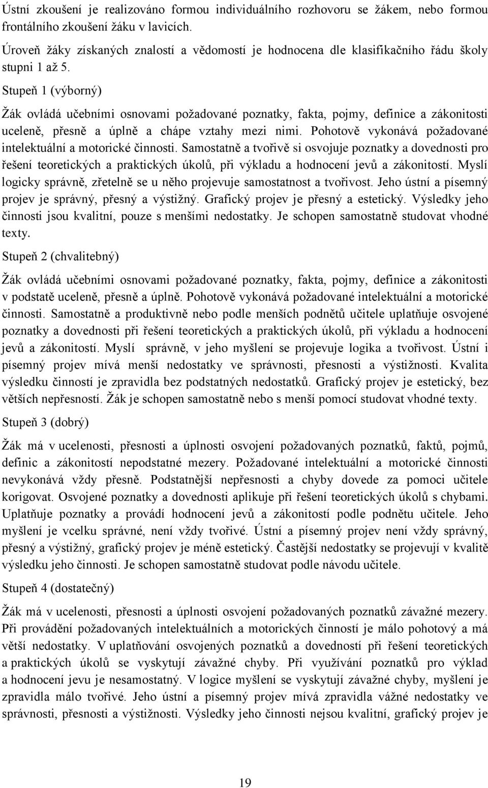 Stupeň 1 (výborný) Žák ovládá učebními osnovami požadované poznatky, fakta, pojmy, definice a zákonitosti uceleně, přesně a úplně a chápe vztahy mezi nimi.