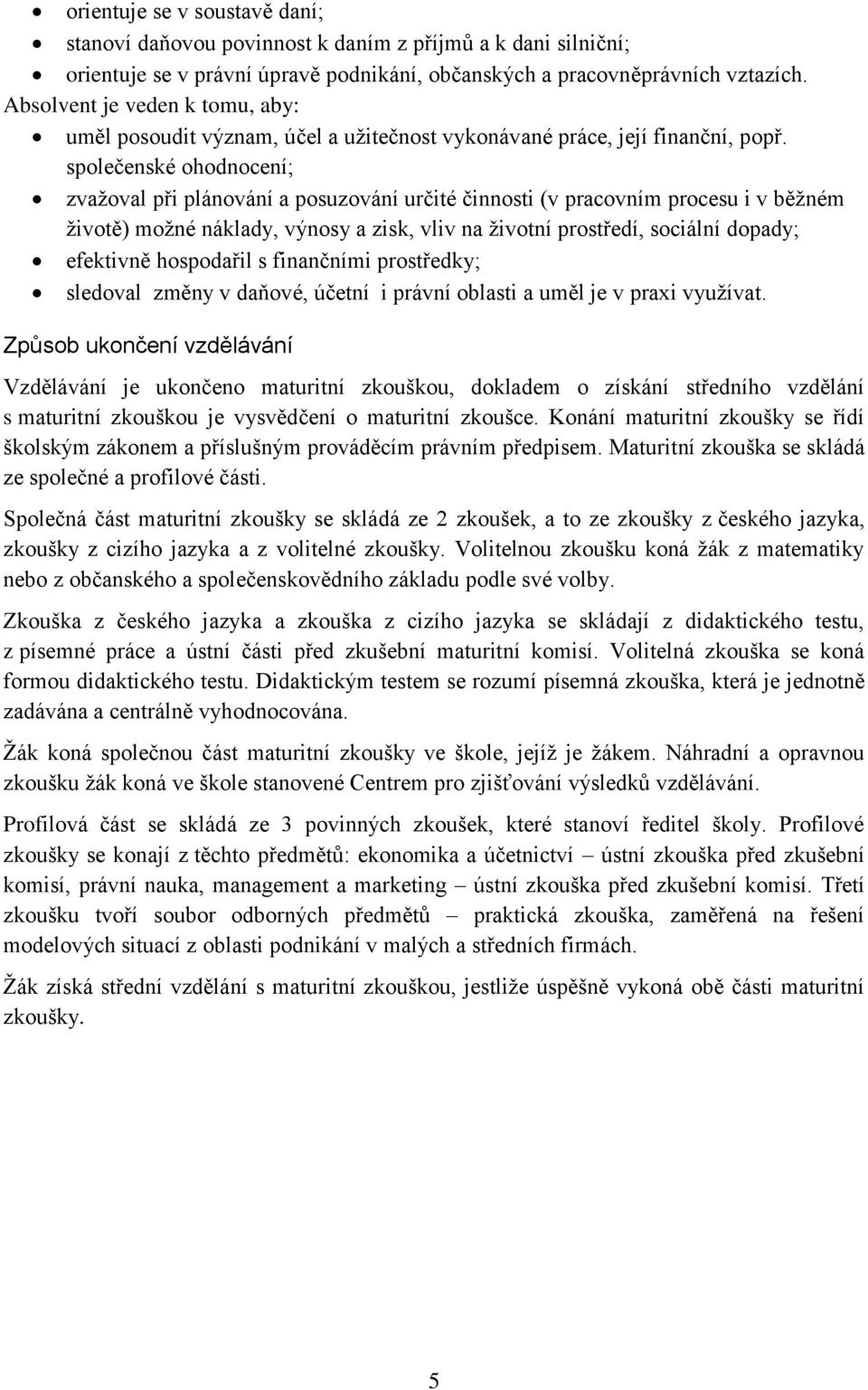 společenské ohodnocení; zvažoval při plánování a posuzování určité činnosti (v pracovním procesu i v běžném životě) možné náklady, výnosy a zisk, vliv na životní prostředí, sociální dopady; efektivně