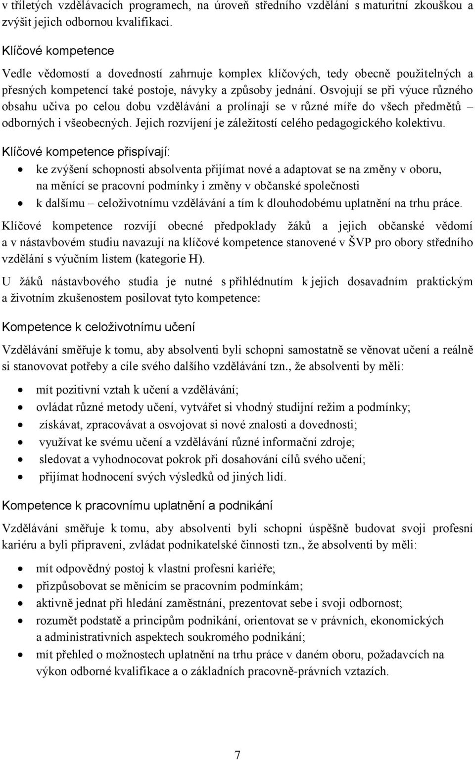 Osvojují se při výuce různého obsahu učiva po celou dobu vzdělávání a prolínají se v různé míře do všech předmětů odborných i všeobecných.