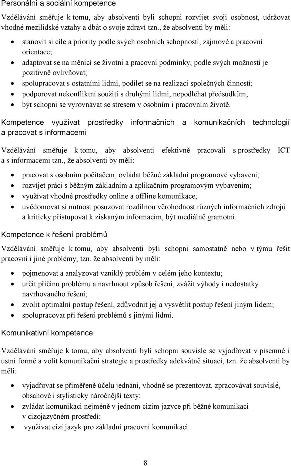 pozitivně ovlivňovat; spolupracovat s ostatními lidmi, podílet se na realizaci společných činností; podporovat nekonfliktní soužití s druhými lidmi, nepodléhat předsudkům; být schopni se vyrovnávat