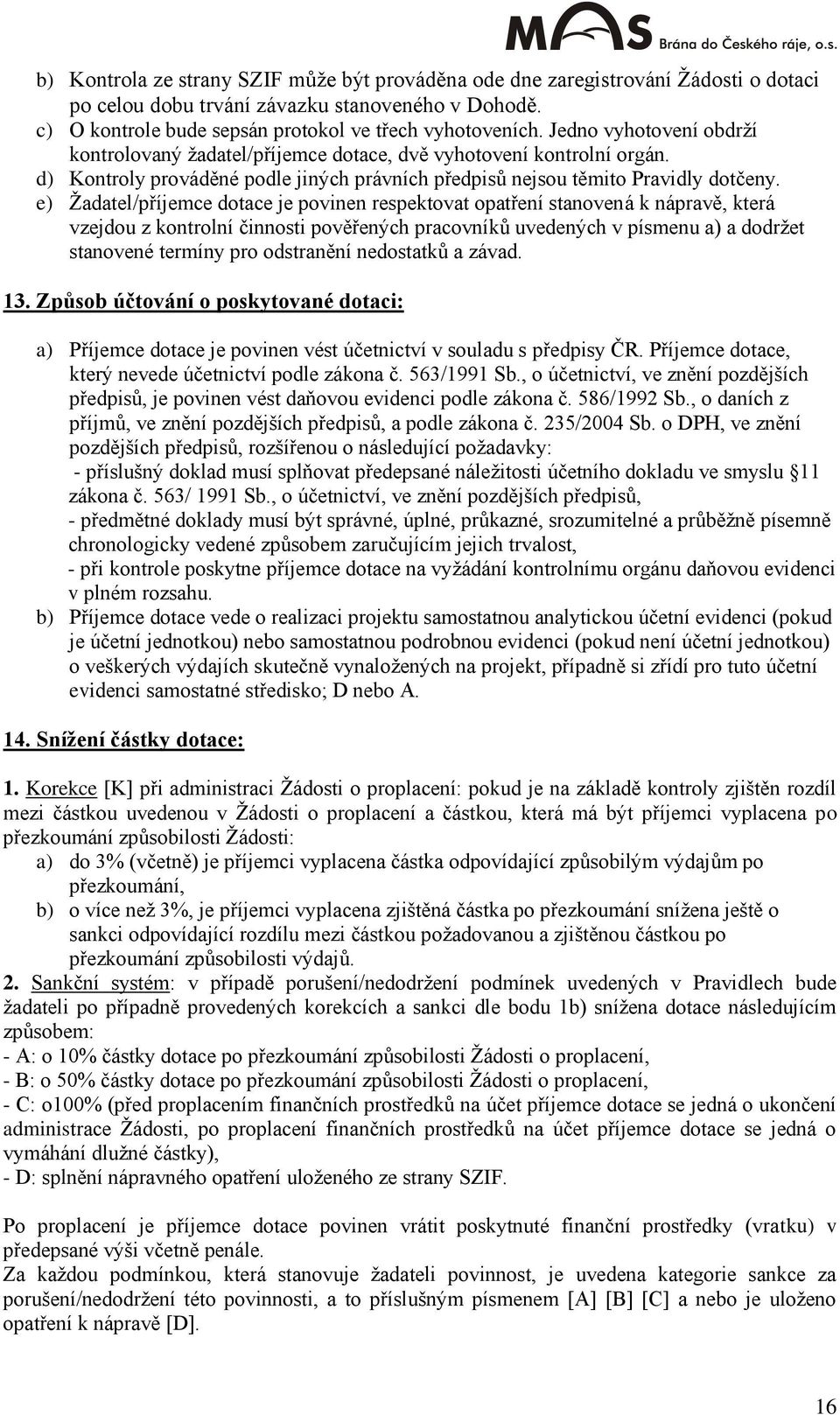 e) Ţadatel/příjemce dotace je povinen respektovat opatření stanovená k nápravě, která vzejdou z kontrolní činnosti pověřených pracovníků uvedených v písmenu a) a dodrţet stanovené termíny pro