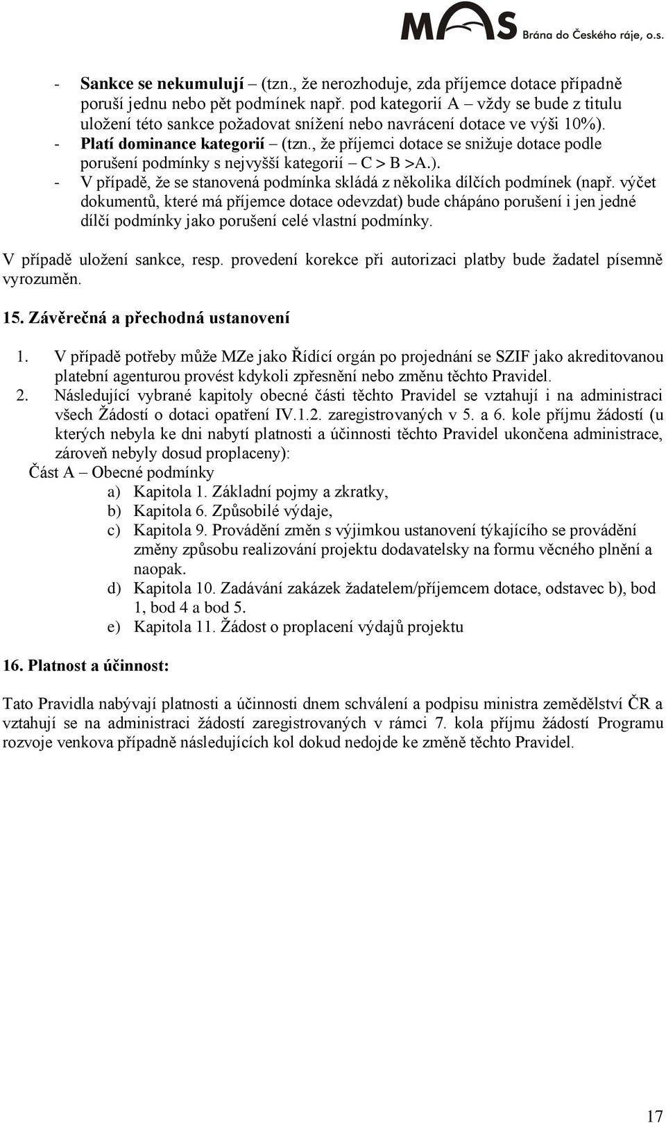 , ţe příjemci dotace se sniţuje dotace podle porušení podmínky s nejvyšší kategorií C > B >A.). - V případě, ţe se stanovená podmínka skládá z několika dílčích podmínek (např.