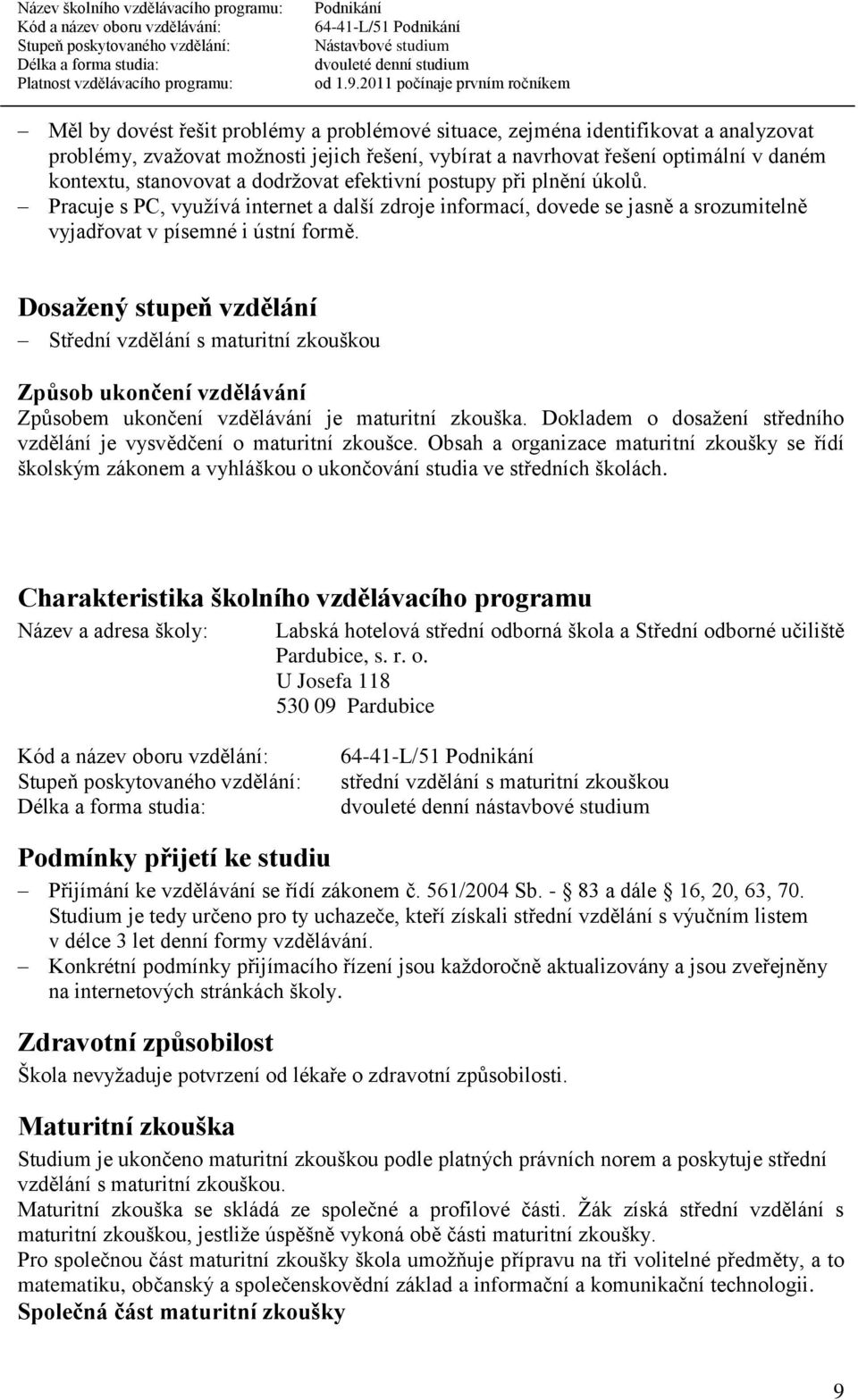 Dosažený stupeň vzdělání Střední vzdělání s maturitní zkouškou Způsob ukončení vzdělávání Způsobem ukončení vzdělávání je maturitní zkouška.