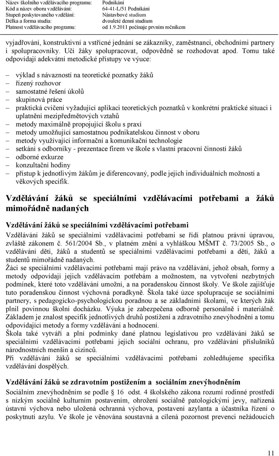 aplikaci teoretických poznatků v konkrétní praktické situaci i uplatnění mezipředmětových vztahů metody maximálně propojující školu s praxí metody umožňující samostatnou podnikatelskou činnost v