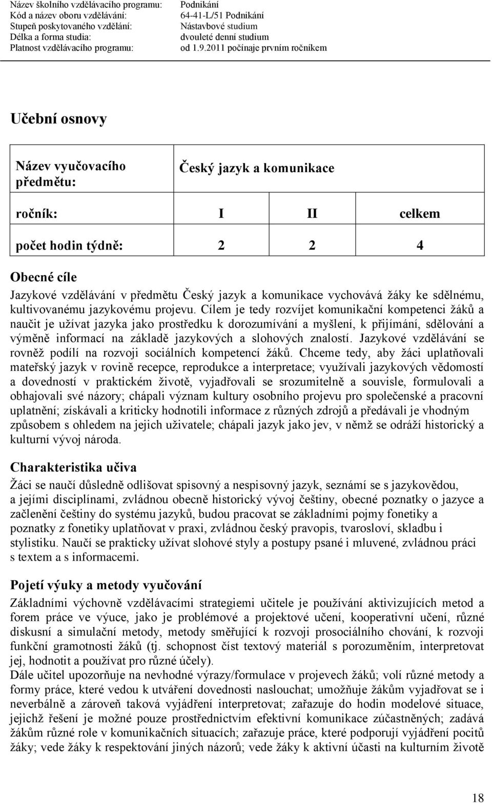 Cílem je tedy rozvíjet komunikační kompetenci žáků a naučit je užívat jazyka jako prostředku k dorozumívání a myšlení, k přijímání, sdělování a výměně informací na základě jazykových a slohových