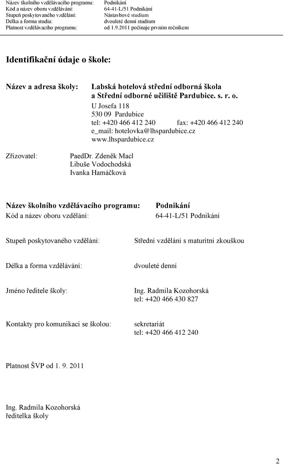 Zdeněk Macl Libuše Vodochodská Ivanka Hamáčková Název školního vzdělávacího programu: Kód a název oboru vzdělání: Střední vzdělání s maturitní zkouškou Délka a forma