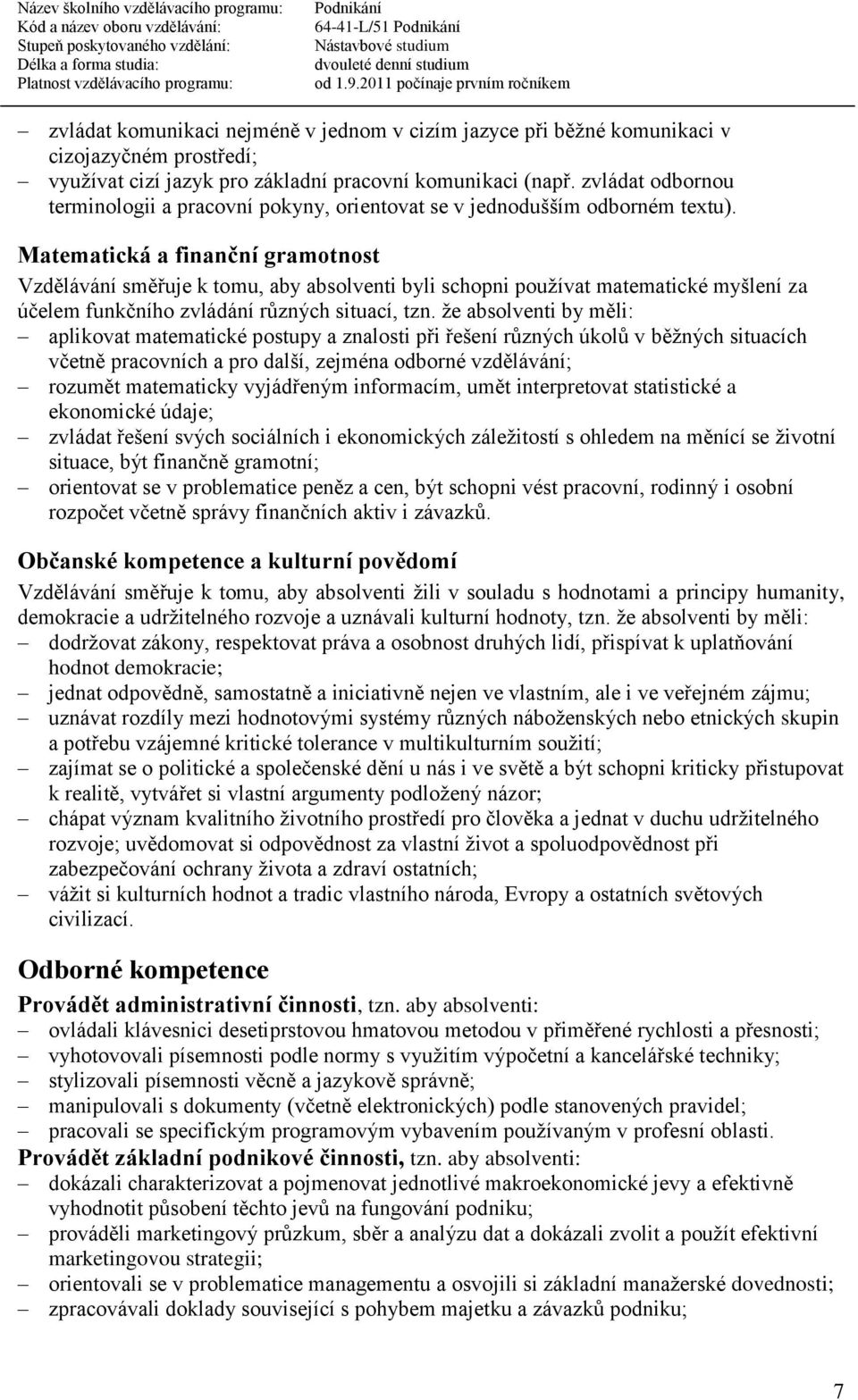 Matematická a finanční gramotnost Vzdělávání směřuje k tomu, aby absolventi byli schopni používat matematické myšlení za účelem funkčního zvládání různých situací, tzn.