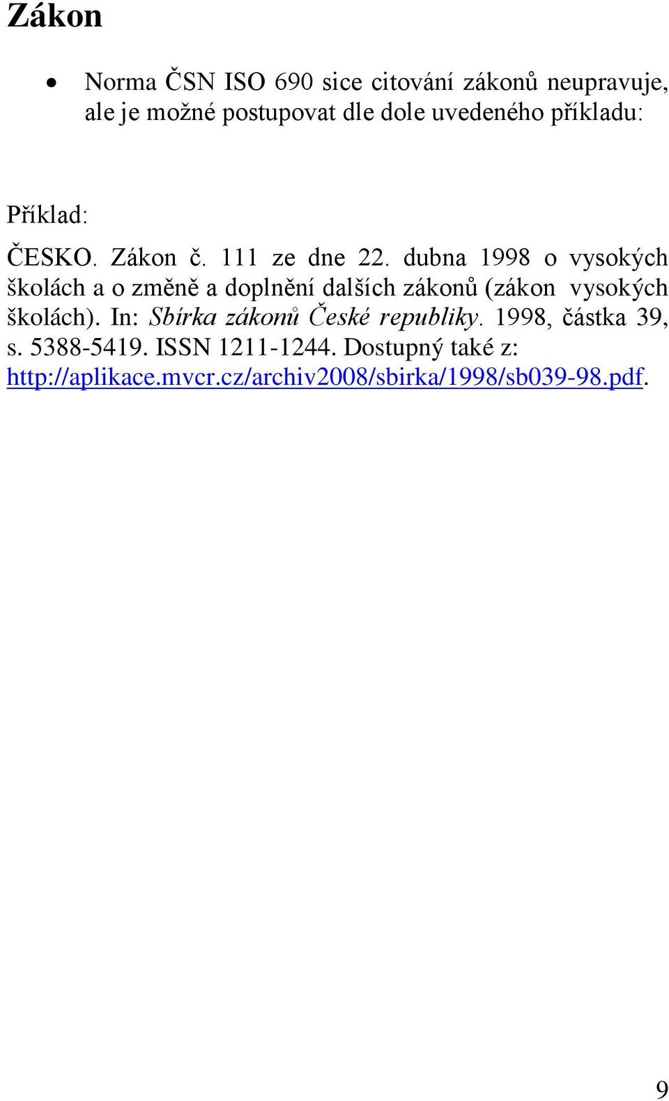 dubna 1998 o vysokých školách a o změně a doplnění dalších zákonů (zákon vysokých školách).