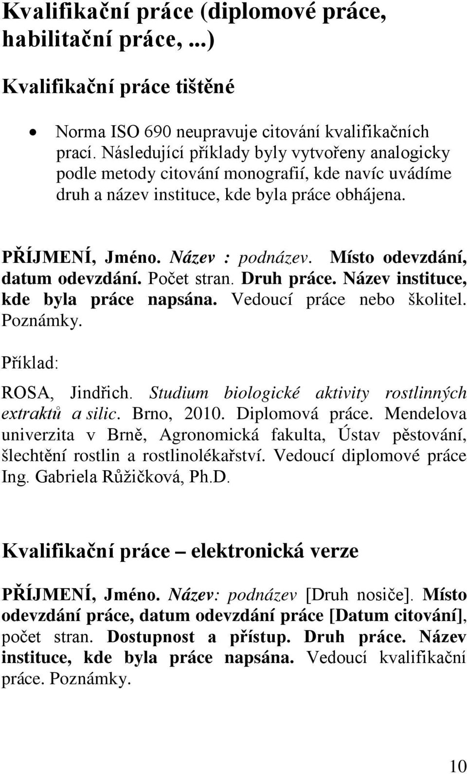 Místo odevzdání, datum odevzdání. Počet stran. Druh práce. Název instituce, kde byla práce napsána. Vedoucí práce nebo školitel. Poznámky. ROSA, Jindřich.