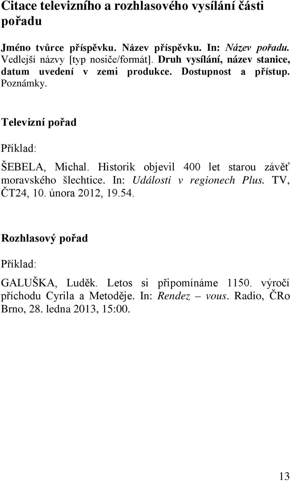 Televizní pořad ŠEBELA, Michal. Historik objevil 400 let starou závěť moravského šlechtice. In: Události v regionech Plus. TV, ČT24, 10.