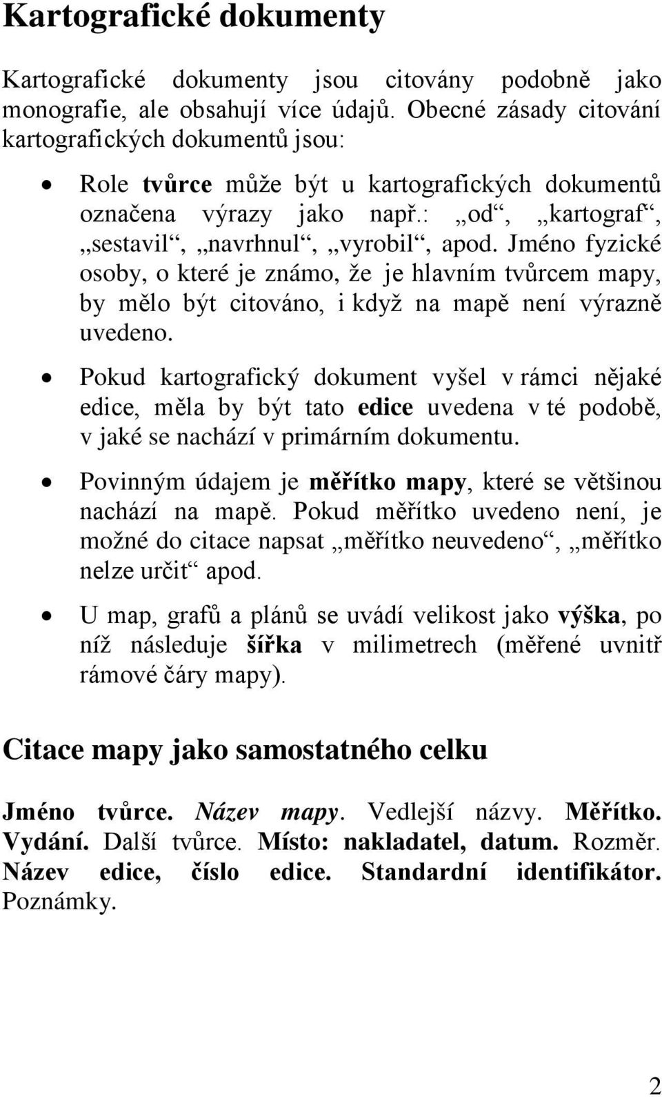 Jméno fyzické osoby, o které je známo, že je hlavním tvůrcem mapy, by mělo být citováno, i když na mapě není výrazně uvedeno.