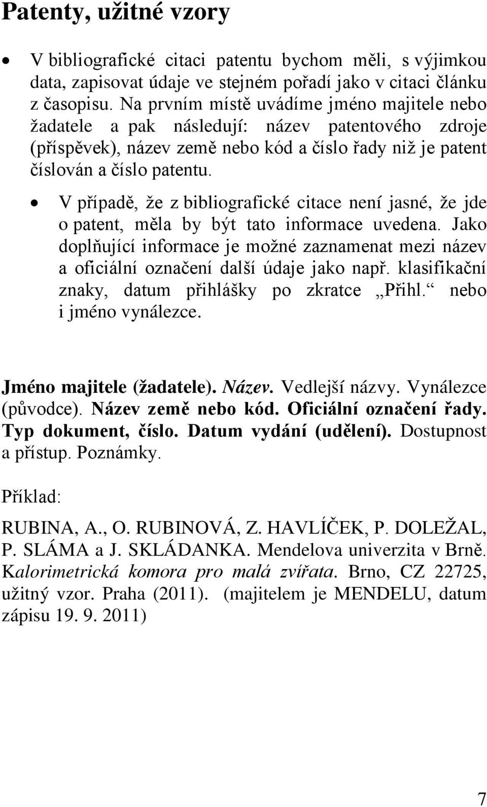 V případě, že z bibliografické citace není jasné, že jde o patent, měla by být tato informace uvedena.