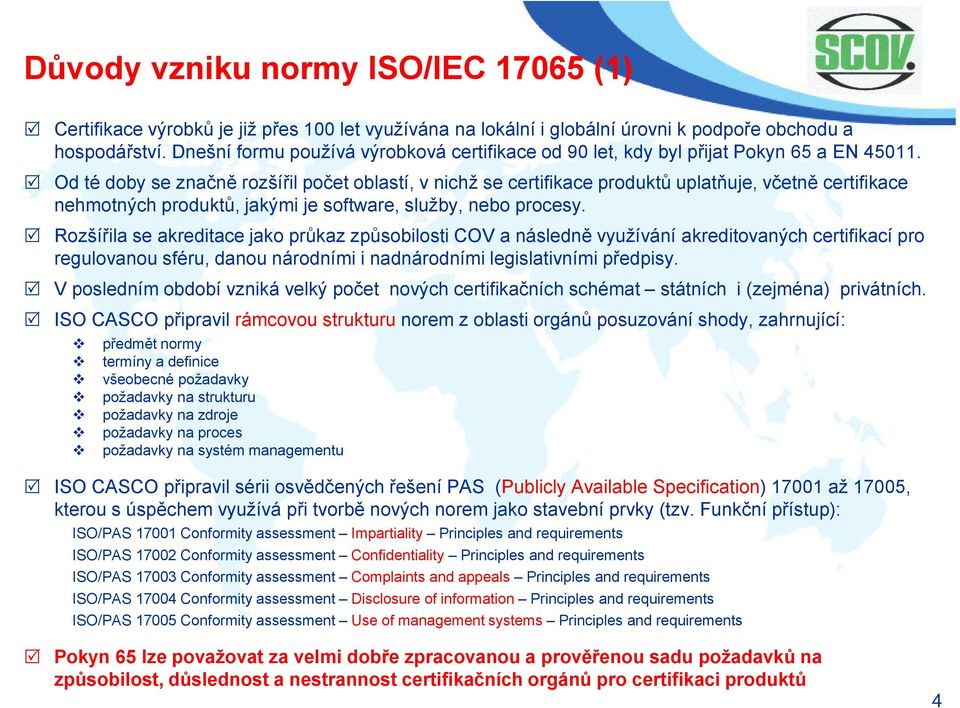 Od té doby se značně rozšířil počet oblastí, v nichž se certifikace produktů uplatňuje, včetně certifikace nehmotných produktů, jakými je software, služby, nebo procesy.