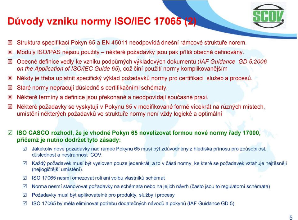 Obecné definice vedly ke vzniku podpůrných výkladových dokumentů (IAF Guidance GD 5:2006 on the Application of ISO/IEC Guide 65), což činí použití normy komplikovanějším Někdy je třeba uplatnit