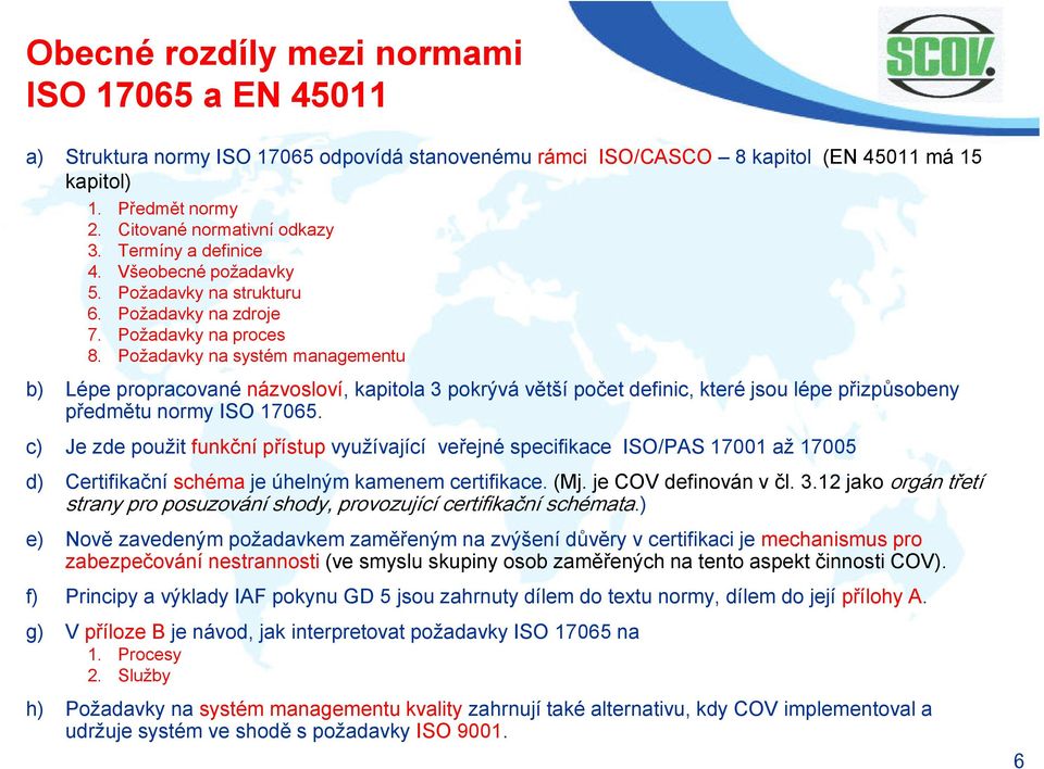 Požadavky na systém managementu b) Lépe propracované názvosloví, kapitola 3 pokrývá větší počet definic, které jsou lépe přizpůsobeny předmětu normy ISO 17065.