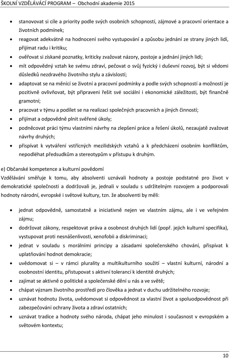 si vědomi důsledků nezdravého životního stylu a závislostí; adaptovat se na měnící se životní a pracovní podmínky a podle svých schopností a možností je pozitivně ovlivňovat, být připraveni řešit své