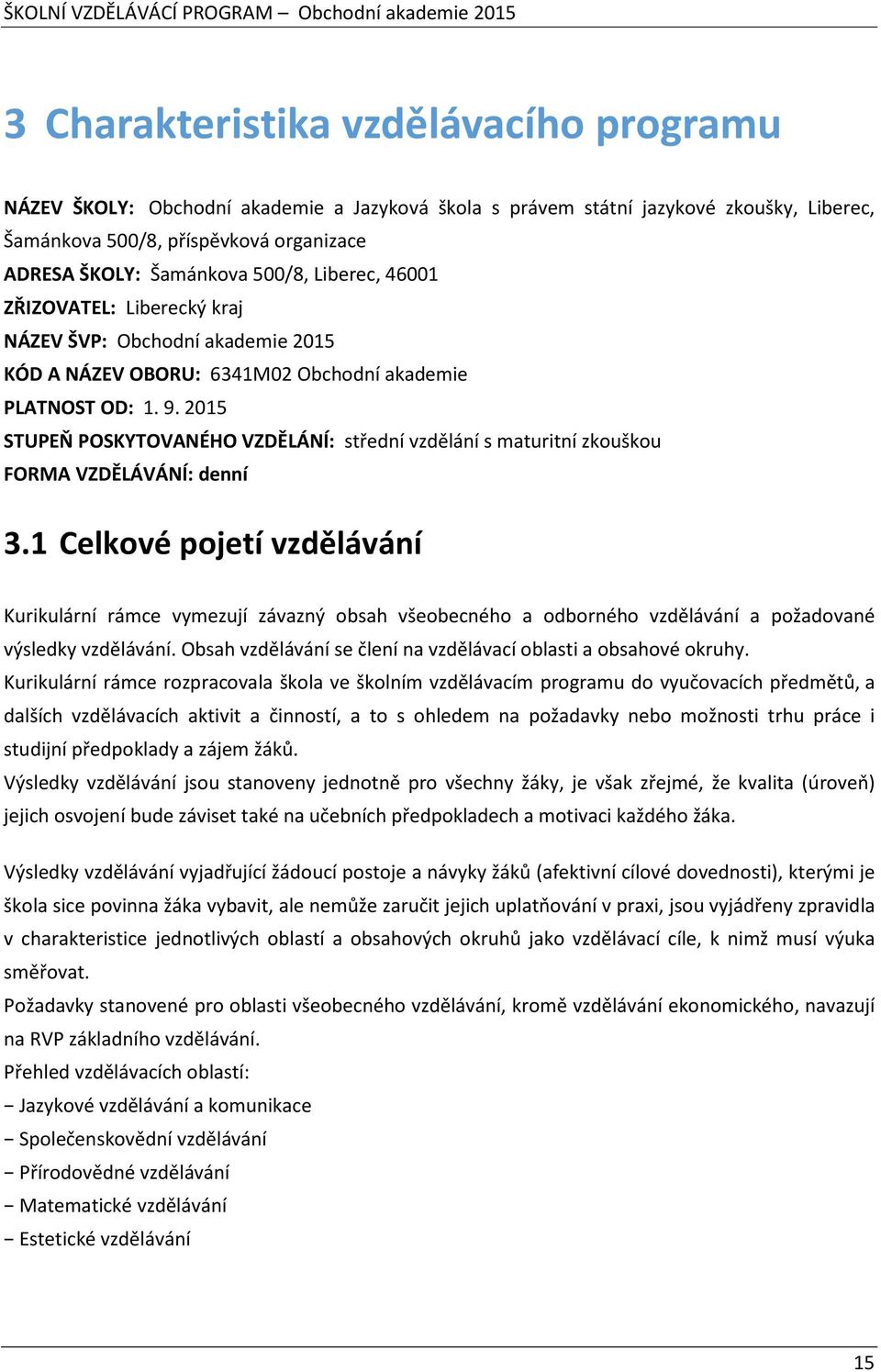 2015 STUPEŇ POSKYTOVANÉHO VZDĚLÁNÍ: střední vzdělání s maturitní zkouškou FORMA VZDĚLÁVÁNÍ: denní 3.