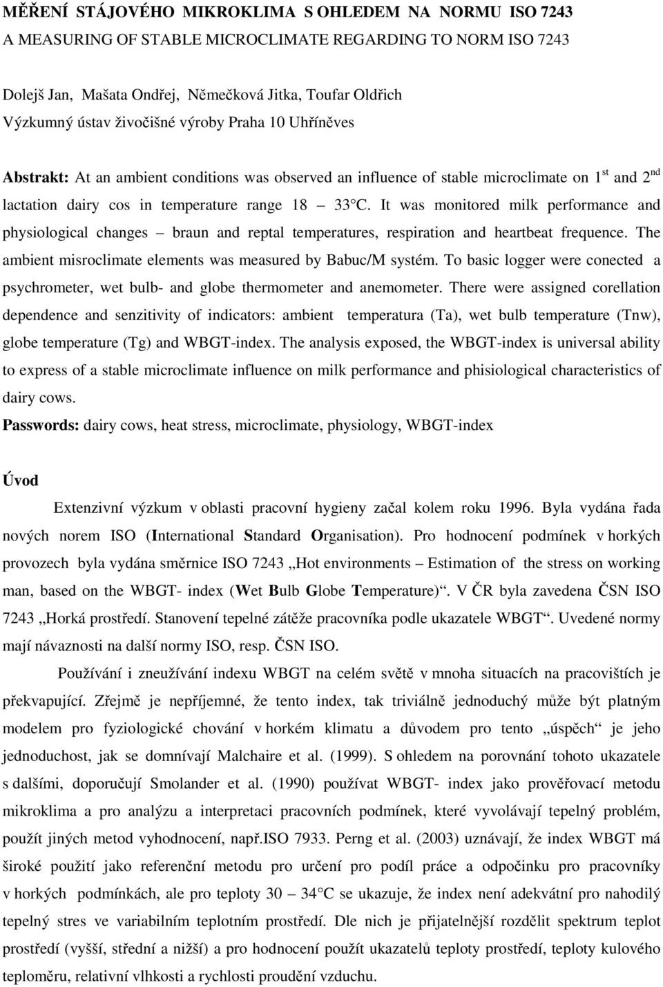 It was monitored milk performance and physiological changes braun and reptal temperatures, respiration and heartbeat frequence. The ambient misroclimate elements was measured by Babuc/M systém.