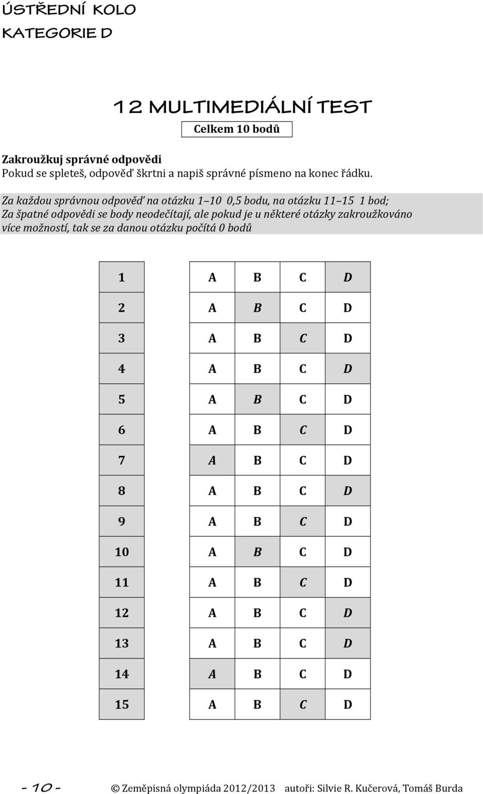 zakroužkováno více možností, tak se za danou otázku počítá 0 bodů 1 A B C D 2 A B C D 3 A B C D 4 A B C D 5 A B C D 6 A B C D 7 A B C D 8 A B C D