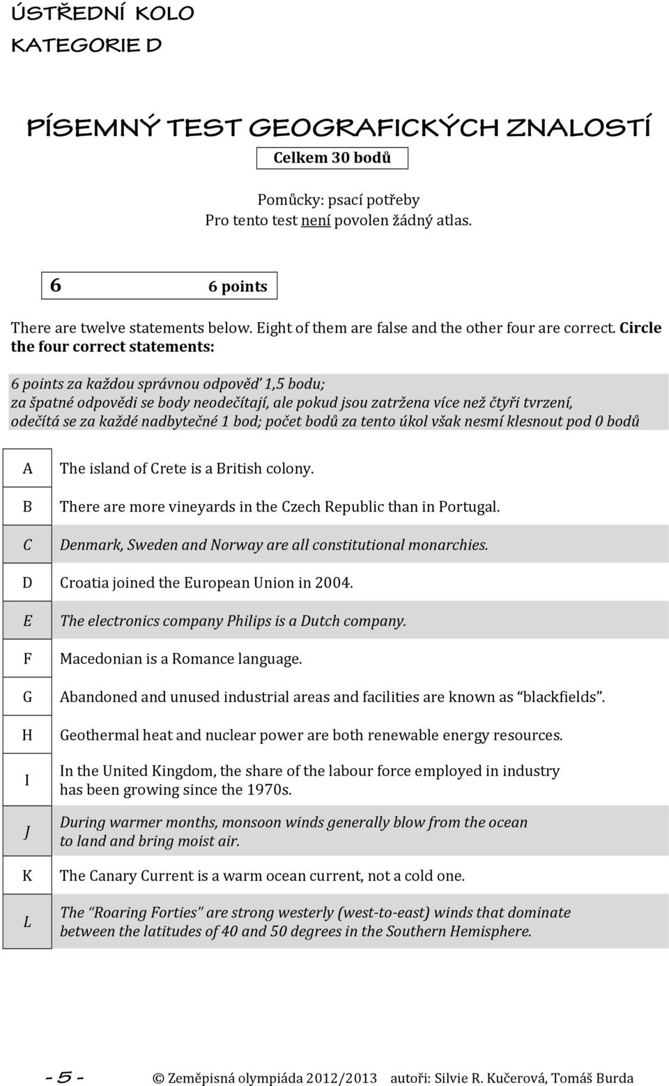 Circle the four correct statements: 6 points za každou správnou odpověď 1,5 bodu; za špatné odpovědi se body neodečítají, ale pokud jsou zatržena více než čtyři tvrzení, odečítá se za každé