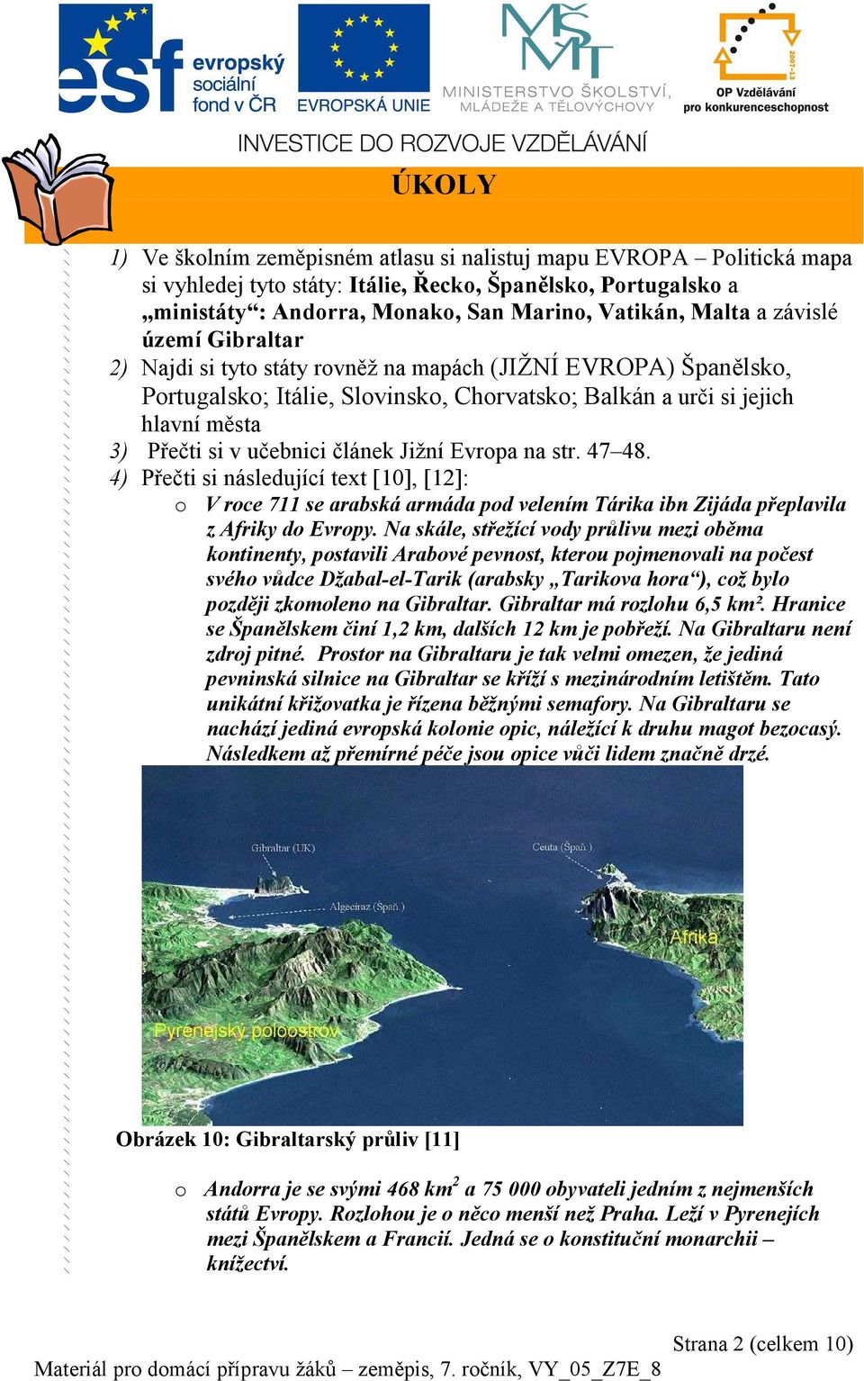 článek Jižní Evropa na str. 47 48. 4) Přečti si následující text [10], [12]: o V roce 711 se arabská armáda pod velením Tárika ibn Zijáda přeplavila z Afriky do Evropy.