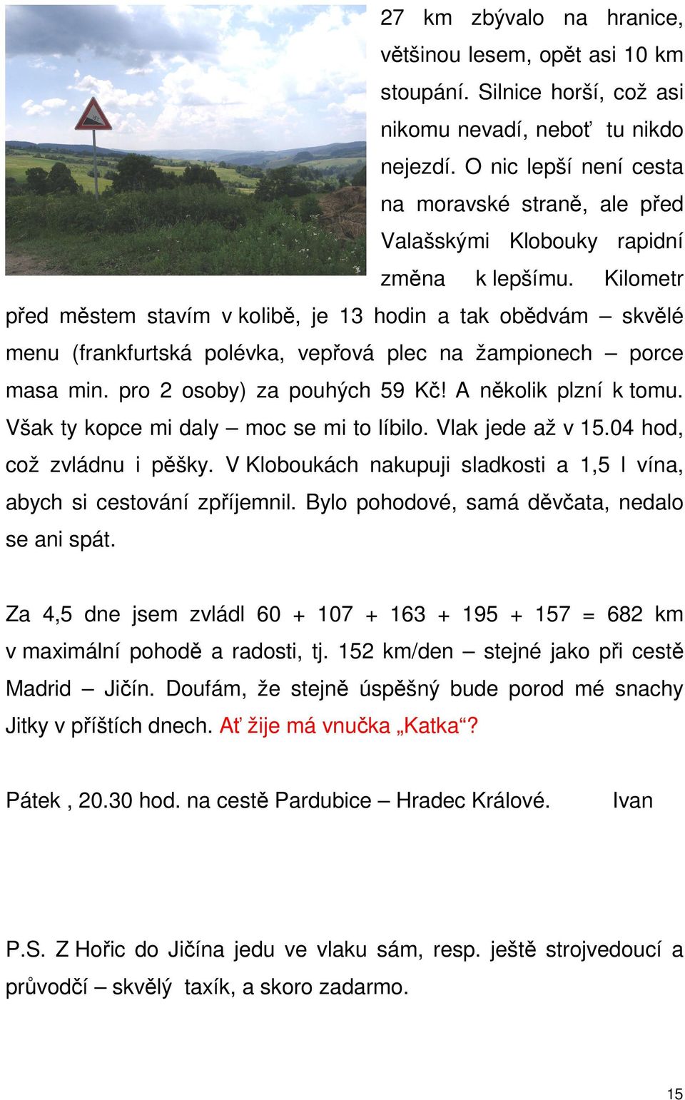 Kilometr před městem stavím v kolibě, je 13 hodin a tak obědvám skvělé menu (frankfurtská polévka, vepřová plec na žampionech porce masa min. pro 2 osoby) za pouhých 59 Kč! A několik plzní k tomu.