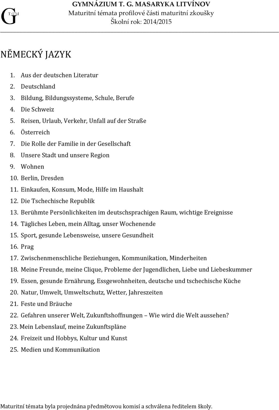 Berühmte Persönlichkeiten im deutschsprachigen Raum, wichtige Ereignisse 14. Tägliches Leben, mein Alltag, unser Wochenende 15. Sport, gesunde Lebensweise, unsere Gesundheit 16. Prag 17.