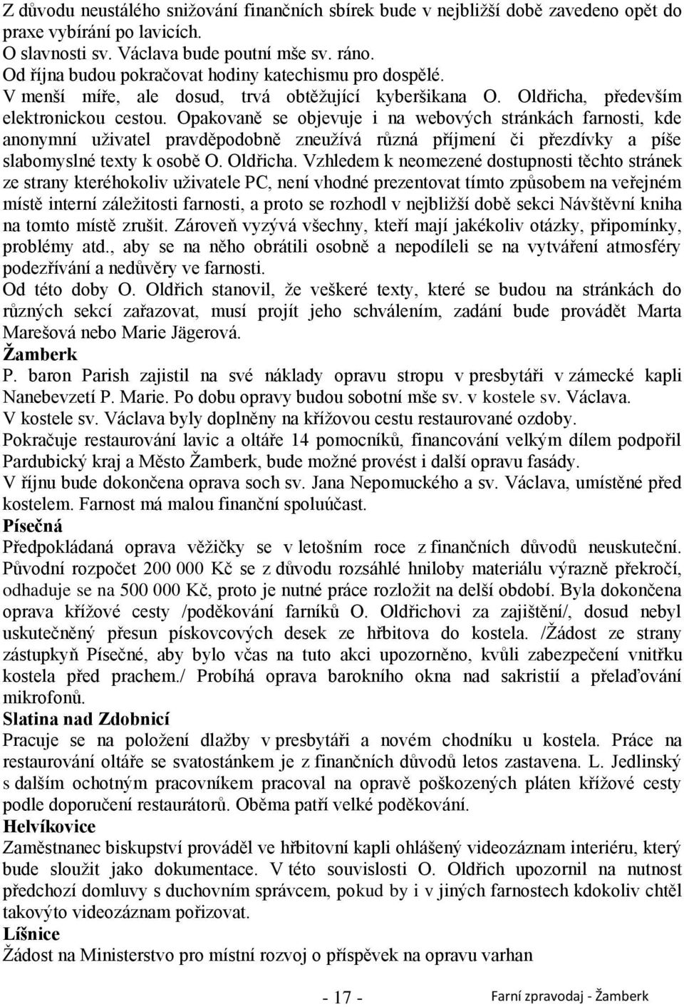 Opakovaně se objevuje i na webových stránkách farnosti, kde anonymní uţivatel pravděpodobně zneuţívá různá příjmení či přezdívky a píše slabomyslné texty k osobě O. Oldřicha.