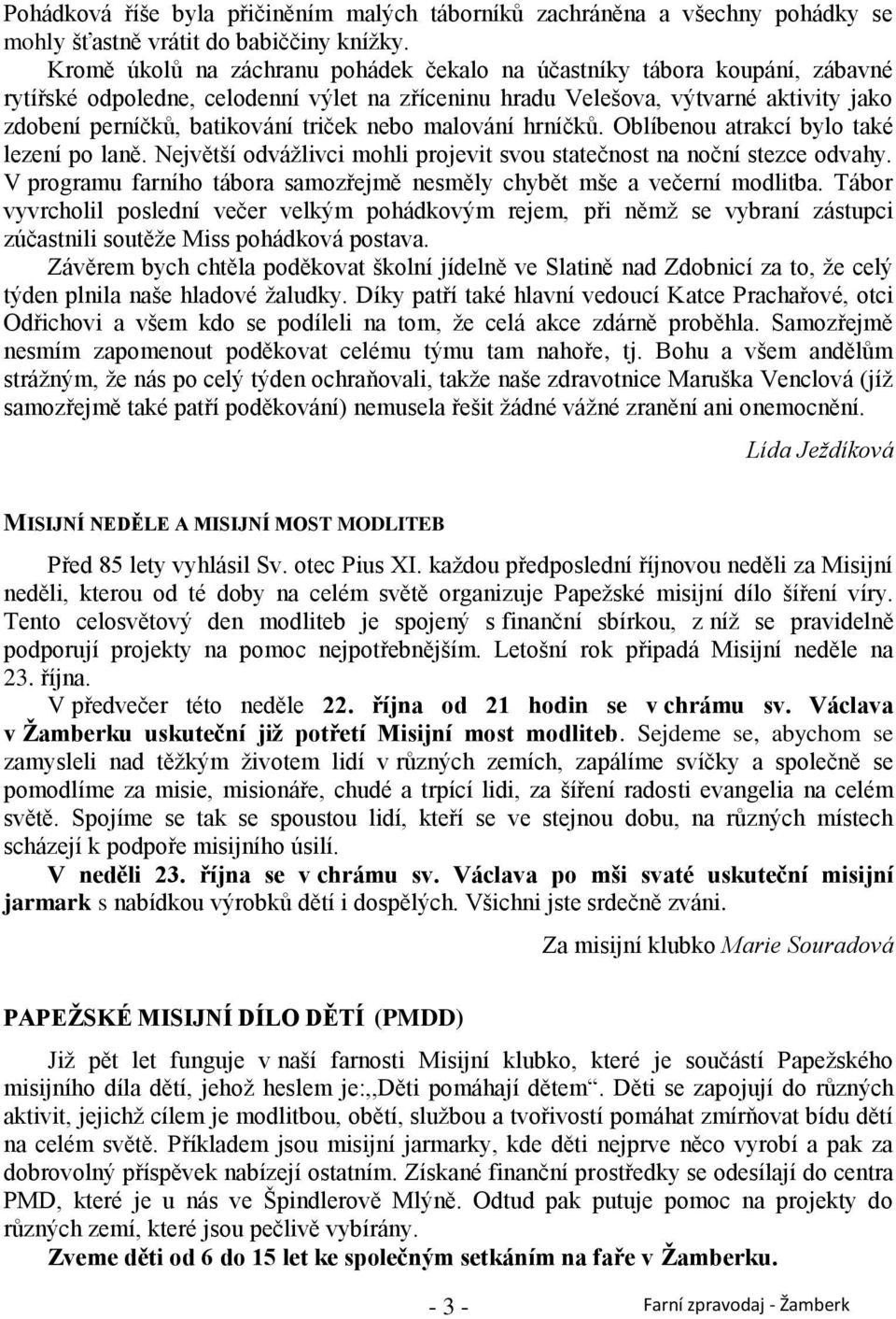 nebo malování hrníčků. Oblíbenou atrakcí bylo také lezení po laně. Největší odváţlivci mohli projevit svou statečnost na noční stezce odvahy.